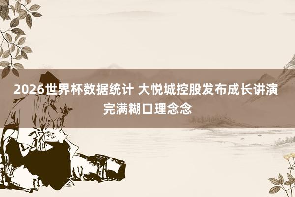 2026世界杯数据统计 大悦城控股发布成长讲演 完满糊口理念念