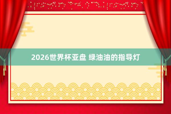 2026世界杯亚盘 绿油油的指导灯